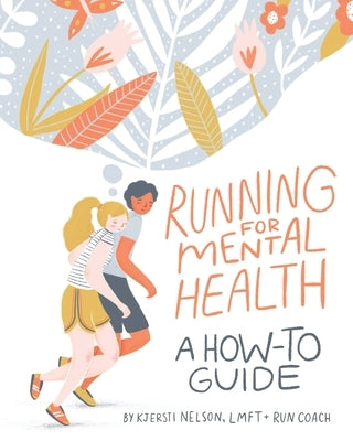 Running For Mental Health: A How-To Guide by Nelson, Kjersti