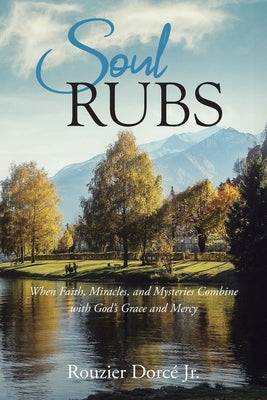 Soul Rubs: When Faith, Miracles, and Mysteries Combine with God's Grace and Mercy by Dorc?, Rouzier, Jr.