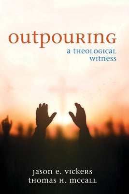 Outpouring: A Theological Witness by Vickers, Jason E.