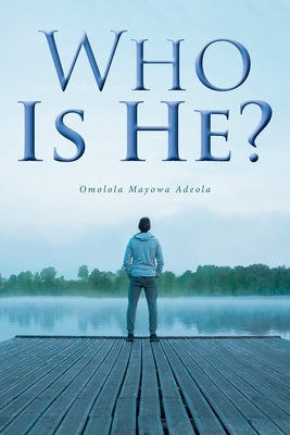 Who Is He? by Adeola (N&#195;&#169;e Adisa), Omolola Mayowa
