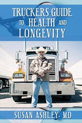 Truckers Guide to Health and Longevity by Ashley, Susan