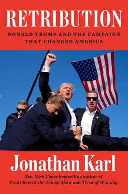 Retribution: Donald Trump and the Campaign That Changed America by Karl, Jonathan