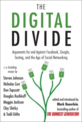 The Digital Divide: Arguments for and Against Facebook, Google, Texting, and the Age of Social Networking by Bauerlein, Mark