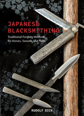 Japanese Blacksmithing: Traditional Forging Methods for Knives, Swords, and Tools by Dick, Rudolf