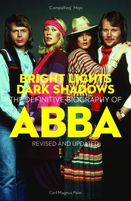 Bright Lights Dark Shadows: The Definitive Biography of Abba by Palm, Carl Magnus