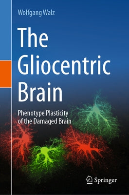 The Gliocentric Brain: Phenotype Plasticity of the Damaged Brain by Walz, Wolfgang