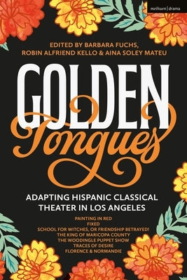 Golden Tongues: Adapting Hispanic Classical Theater in Los Angeles by Alfaro, Luis