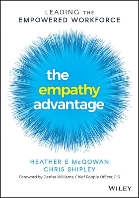 The Empathy Advantage: Leading the Empowered Workforce by McGowan, Heather E.