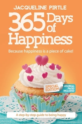 365 Days of Happiness - Because happiness is a piece of cake: The Special Edition: A day-by-day guide to being happy by Pirtle, Jacqueline