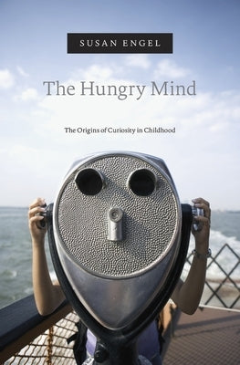 The Hungry Mind: The Origins of Curiosity in Childhood by Engel, Susan
