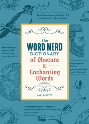 The Word Nerd Dictionary of Obscure & Enchanting Words by Witt, Kaelin