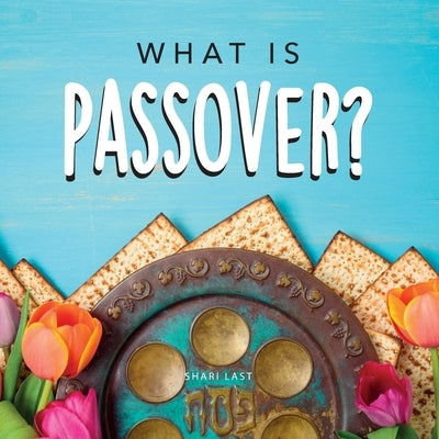 What is Passover?: Your guide to the unique traditions of the Jewish festival of Passover by Last, Shari