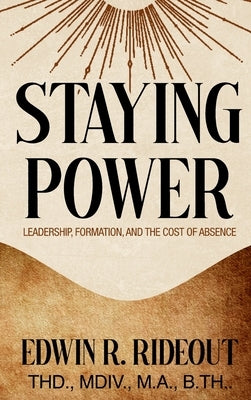 Staying Power: Leadership, Formation, and The Cost of Absence by Rideout, Edwin R.