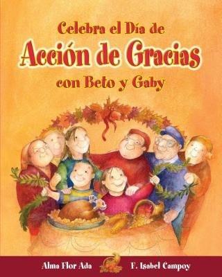 Celebra El Dia de Accion de Gracias Con Beto y Gaby ( Celebrate Thanksgiving Day with Beto and Gaby ) Spanish Edition by Ada, Alma Flor