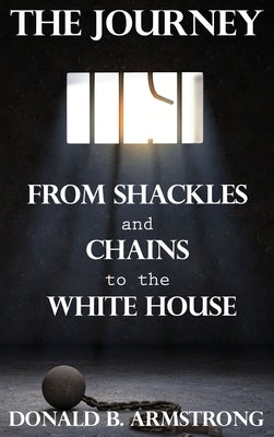 The Journey: From Shackles and Chains to the White House by Armstrong, Donald B.