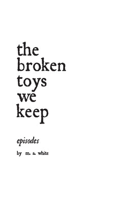 The broken toys we keep by White, M. A.