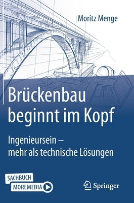 Brückenbau Beginnt Im Kopf: Ingenieursein - Mehr ALS Technische Lösungen by Menge, Moritz