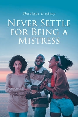 Never Settle for Being a Mistress by Lindsay, Shanique