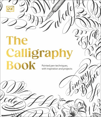 The Calligraphy Book: Pointed Pen Techniques, with Projects and Inspiration by Bugbee, Lindsey