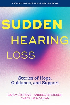 Sudden Hearing Loss: Stories of Hope, Guidance, and Support by Sygrove, Carly