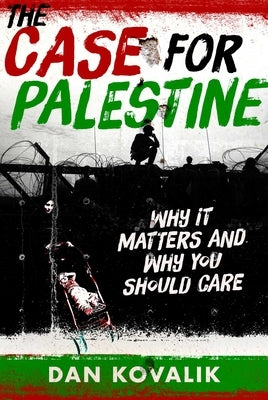 The Case for Palestine: Why It Matters and Why You Should Care by Kovalik, Dan