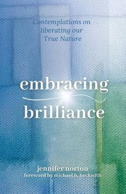 Embracing Brilliance: Contemplations on liberating our True Nature by Norton, Jennifer