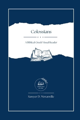 Colossians: A Biblical Greek Visual Reader by Moranville, Sawyer D.