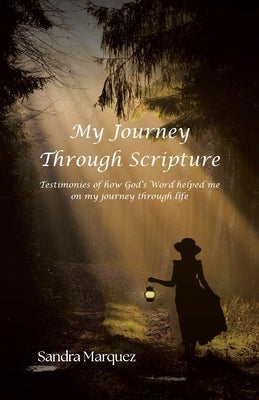 My Journey Through Scripture: Testimonies of how God's Word helped me on my journey through life by Marquez, Sandra