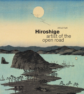 Hiroshige: Artist of the Open Road by Haft, Alfred
