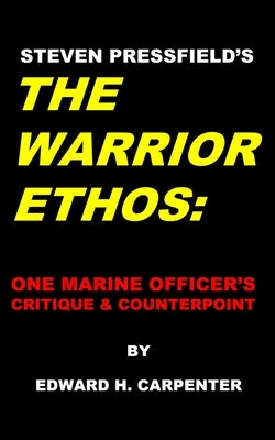 Steven Pressfield's "The Warrior Ethos": One Marine Officer's Critique and Counterpoint by Carpenter, Edward H.