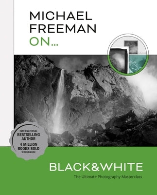 Michael Freeman On... Black & White: The Ultimate Photography Masterclass by Freeman, Michael