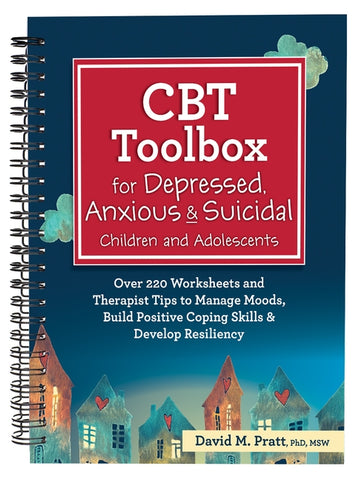 CBT Toolbox for Depressed, Anxious & Suicidal Children and Adolescents: Over 220 Worksheets and Therapist Tips to Manage Moods, Build Positive Coping by Pratt, David