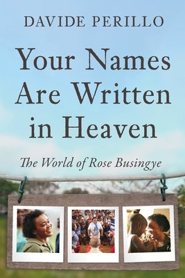 Your Names Are Written in Heaven: The World of Rose Busingye by Perillo, Davide