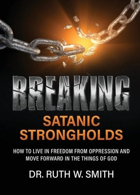 Breaking Satanic Strongholds by Smith, Ruth W.