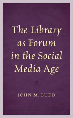The Library as Forum in the Social Media Age by Budd, John M.