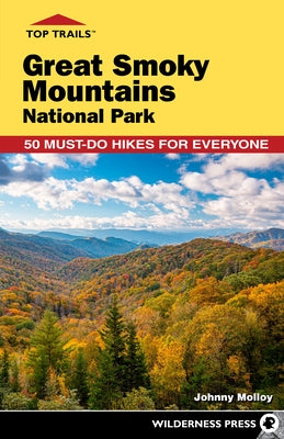 Top Trails: Great Smoky Mountains National Park: 50 Must-Do Hikes for Everyone by Molloy, Johnny