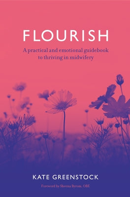 Flourish: A Practical and Emotional Guidebook to Thriving in Midwifery by Greenstock, Kate
