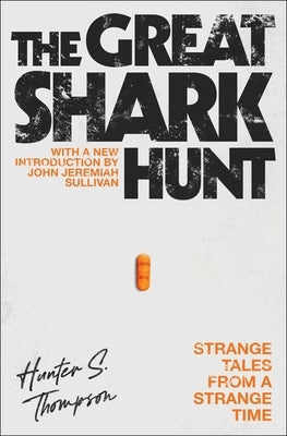 The Great Shark Hunt: Strange Tales from a Strange Time by Thompson, Hunter S.