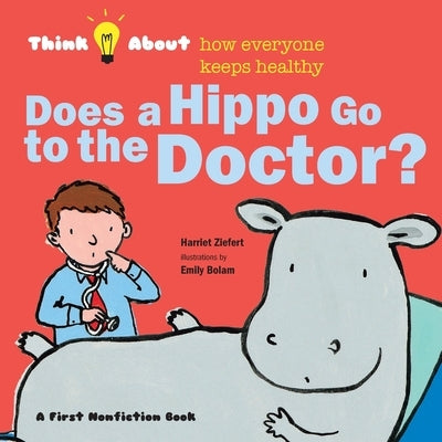 Does a Hippo Go to the Doctor?: Think About How Everyone Keeps Healthy by Ziefert, Harriet