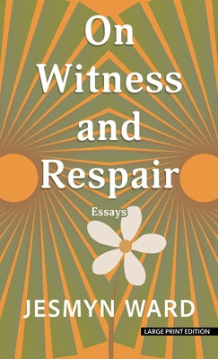 On Witness and Respair: Essays by Ward, Jesmyn