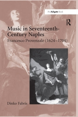 Music in Seventeenth-Century Naples: Francesco Provenzale (1624-1704) by Fabris, Dinko