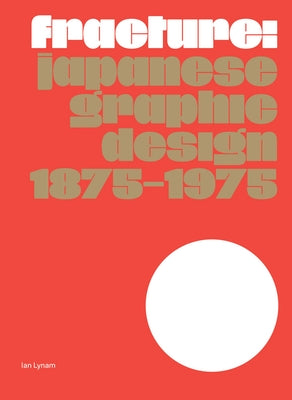 Fracture: Japanese Graphic Design 1875-1975 by 