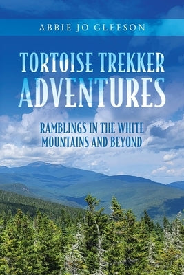 Tortoise Trekker Adventures: Ramblings in The White Mountains and Beyond by Gleeson, Abbie Jo