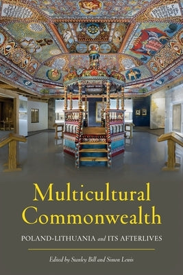 Multicultural Commonwealth: Poland-Lithuania and Its Afterlives by Bill, Stanley