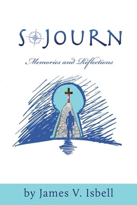 Sojourn: Memories and Reflections by Isbell, Jim V.