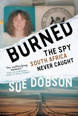 Burned: The Spy South Africa Never Caught by Dobson, Sue