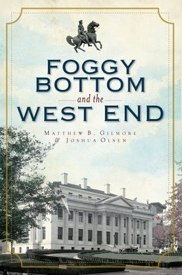 Foggy Bottom and the West End by Gilmore, Matthew B.