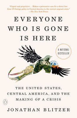 Everyone Who Is Gone Is Here: The United States, Central America, and the Making of a Crisis by Blitzer, Jonathan