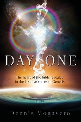 Day One: The heart of the bible revealed in the first five verses of Genesis by Mogavero, Dennis