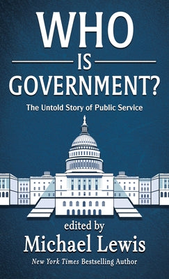Who Is Government?: The Untold Story of Public Service by Lewis, Michael